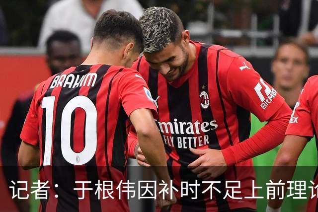 记者：于根伟因补时不足上前理论吃到红牌，球员无奈甚至愤懑
